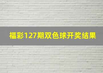 福彩127期双色球开奖结果