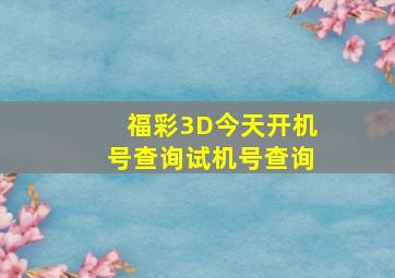 福彩3D今天开机号查询试机号查询