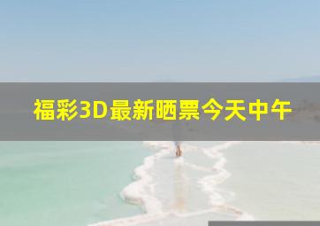 福彩3D最新晒票今天中午