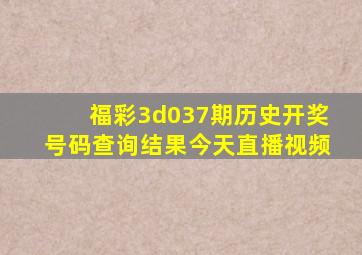 福彩3d037期历史开奖号码查询结果今天直播视频