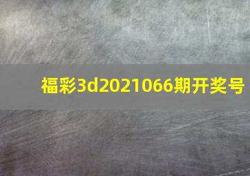 福彩3d2021066期开奖号