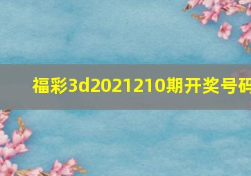 福彩3d2021210期开奖号码