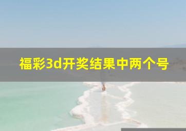 福彩3d开奖结果中两个号