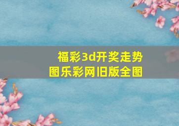 福彩3d开奖走势图乐彩网旧版全图