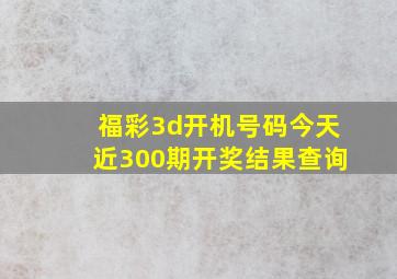 福彩3d开机号码今天近300期开奖结果查询