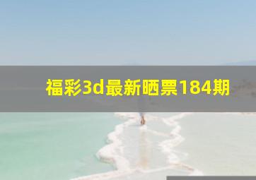 福彩3d最新晒票184期