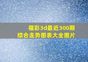 福彩3d最近300期综合走势图表大全图片