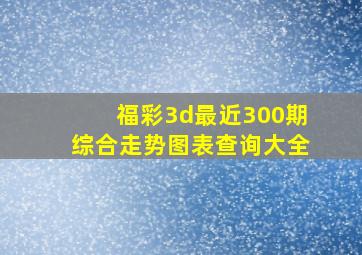 福彩3d最近300期综合走势图表查询大全