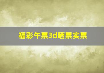 福彩午票3d晒票实票