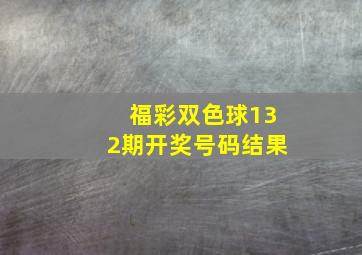 福彩双色球132期开奖号码结果