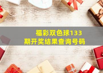 福彩双色球133期开奖结果查询号码