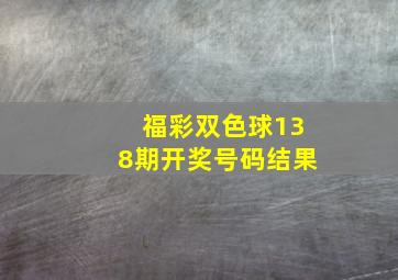 福彩双色球138期开奖号码结果