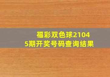 福彩双色球21045期开奖号码查询结果