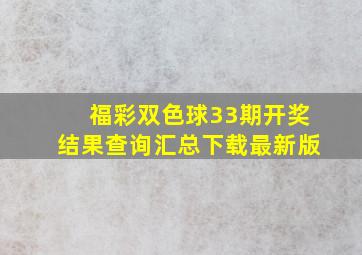 福彩双色球33期开奖结果查询汇总下载最新版