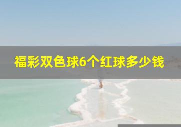 福彩双色球6个红球多少钱