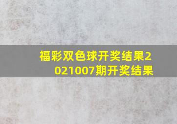 福彩双色球开奖结果2021007期开奖结果