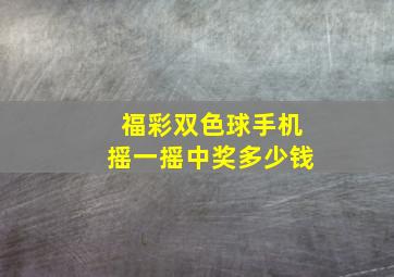 福彩双色球手机摇一摇中奖多少钱