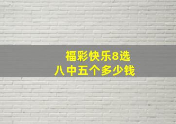 福彩快乐8选八中五个多少钱