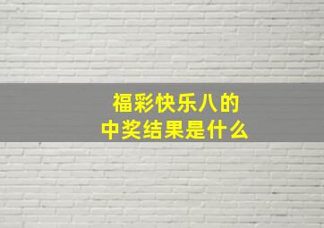 福彩快乐八的中奖结果是什么