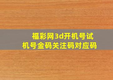 福彩网3d开机号试机号金码关注码对应码