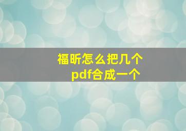 福昕怎么把几个pdf合成一个