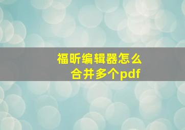 福昕编辑器怎么合并多个pdf