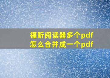 福昕阅读器多个pdf怎么合并成一个pdf