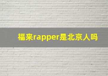 福来rapper是北京人吗