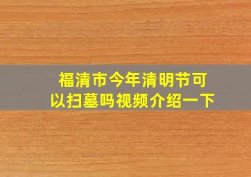 福清市今年清明节可以扫墓吗视频介绍一下