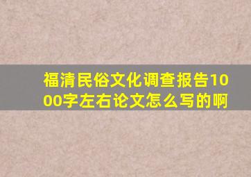 福清民俗文化调查报告1000字左右论文怎么写的啊