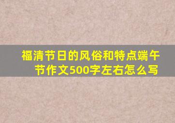 福清节日的风俗和特点端午节作文500字左右怎么写