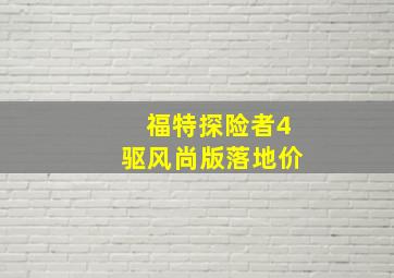 福特探险者4驱风尚版落地价