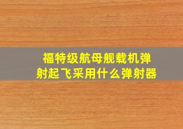 福特级航母舰载机弹射起飞采用什么弹射器