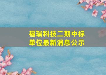 福瑞科技二期中标单位最新消息公示