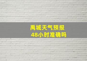 禹城天气预报48小时准确吗