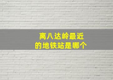 离八达岭最近的地铁站是哪个