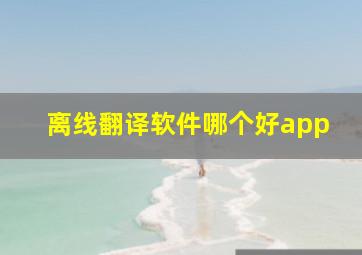 离线翻译软件哪个好app