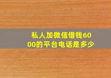 私人加微信借钱6000的平台电话是多少