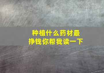 种植什么药材最挣钱你帮我读一下