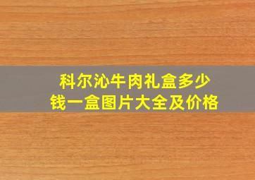 科尔沁牛肉礼盒多少钱一盒图片大全及价格