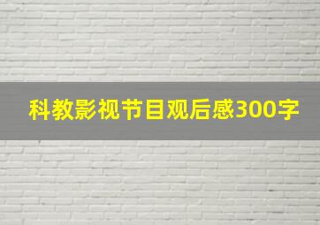 科教影视节目观后感300字