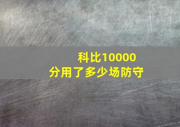 科比10000分用了多少场防守