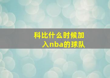 科比什么时候加入nba的球队