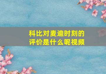 科比对麦迪时刻的评价是什么呢视频