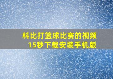 科比打篮球比赛的视频15秒下载安装手机版