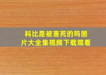 科比是被害死的吗图片大全集视频下载观看