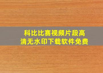 科比比赛视频片段高清无水印下载软件免费