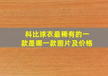 科比球衣最稀有的一款是哪一款图片及价格