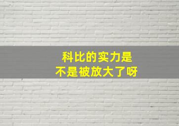 科比的实力是不是被放大了呀