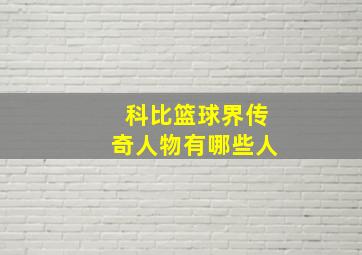 科比篮球界传奇人物有哪些人